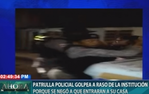 Patrulla policial golpea a raso de la institución porque se negó a que entraran a su casa