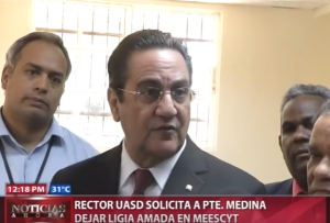  Rector UASD solicita al presidente Medina dejar a Ligia Amada en MEESCYT