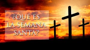 ¿Qué es la Semana Santa?