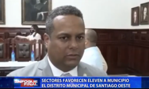 Sectores de Santiago favorecen el proyecto de ley con el que se busca que el distrito municipal Santiago Oeste sea elevado a la categoría de municipio