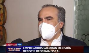 El sector empresarial calificó como oportuna y acertada la decisión del presidente Abinader de desistir introducir una reforma tributaria