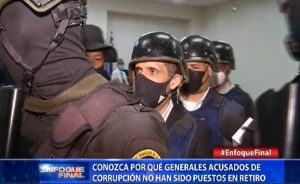 Conozca por qué generales acusados de corrupción no han sido puestos en retiro
